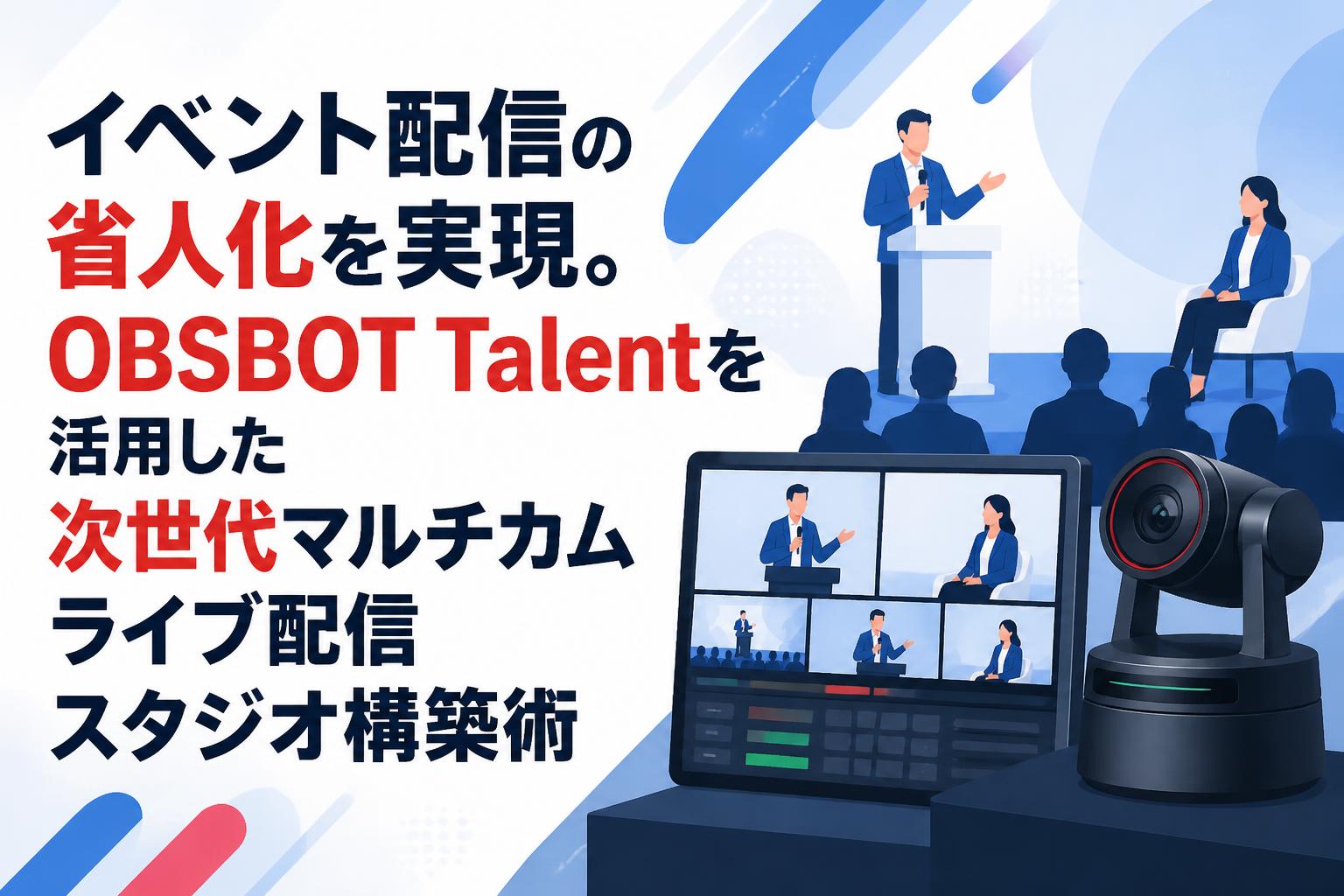 イベント配信の省人化を実現。OBSBOT Talentを活用した次世代マルチカムライブ配信スタジオ構築術