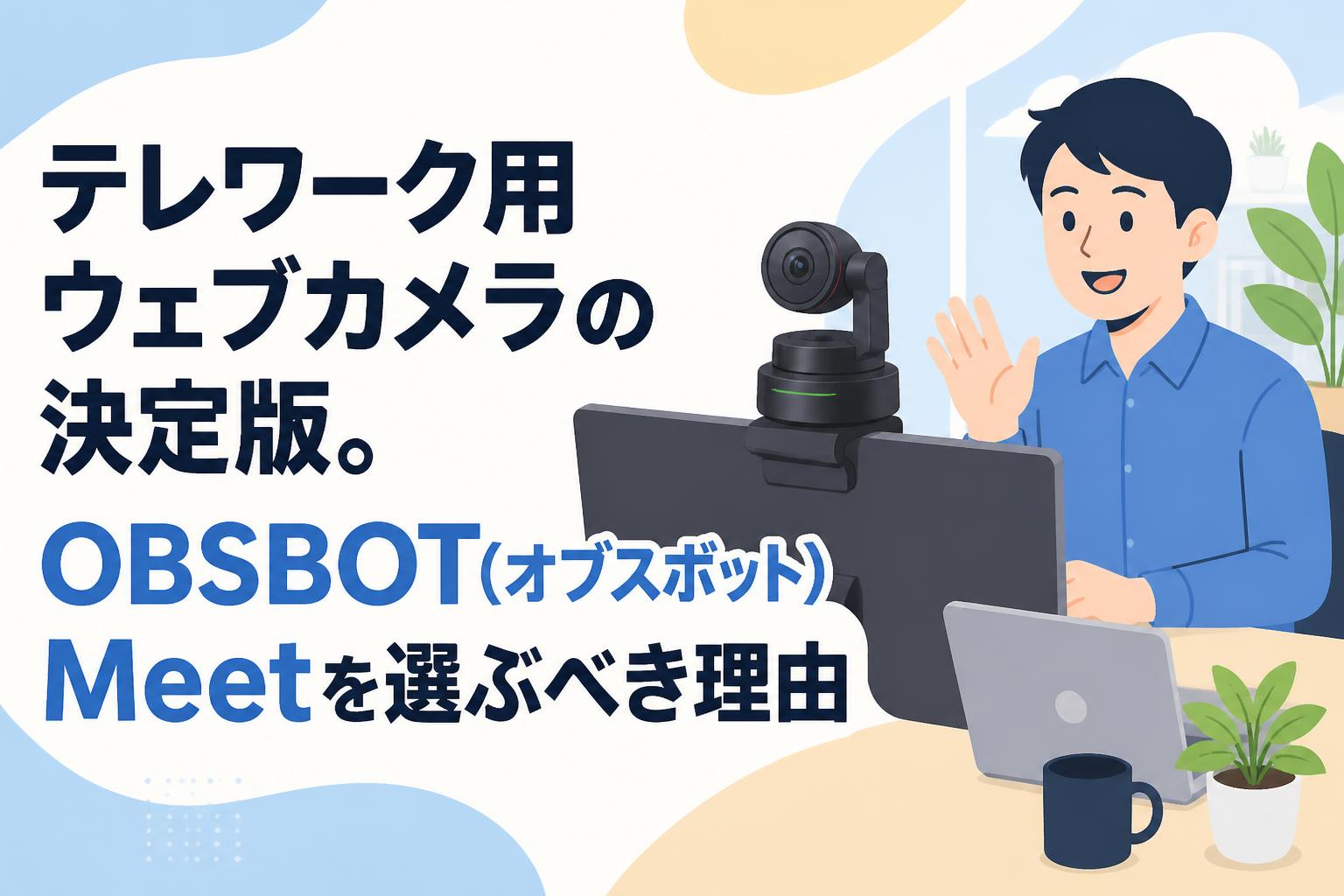 テレワーク用ウェブカメラの決定版。OBSBOT(オブスボット) Meetを選ぶべき理由