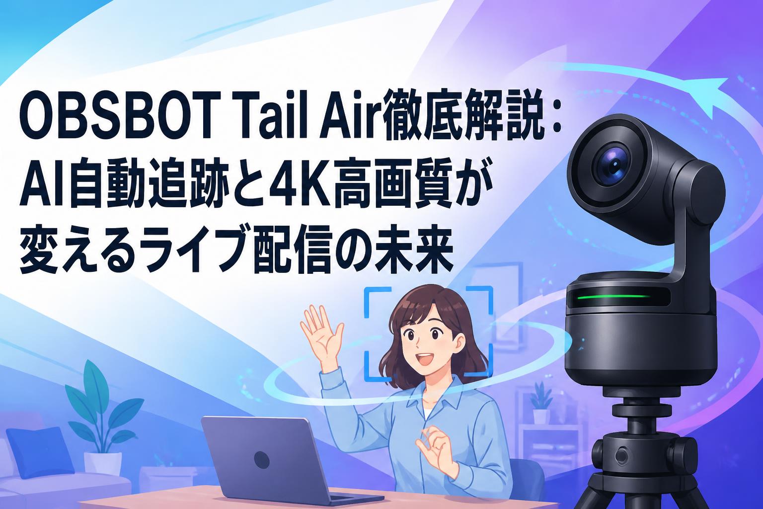 OBSBOT Tail Air徹底解説：AI自動追跡と4K高画質が変えるライブ配信の未来