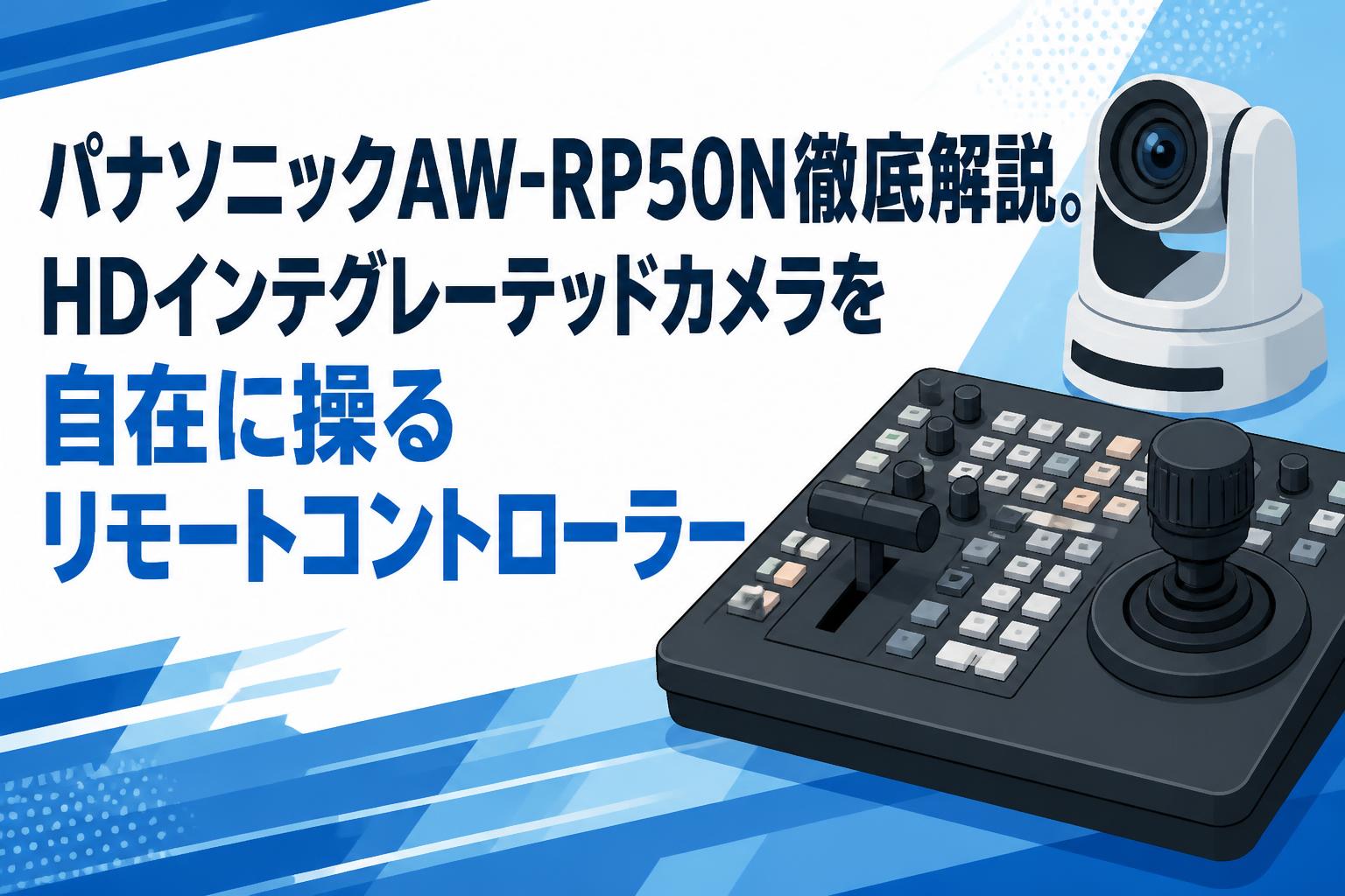 パナソニックAW-RP50N徹底解説。HDインテグレーテッドカメラを自在に操るリモートコントローラー