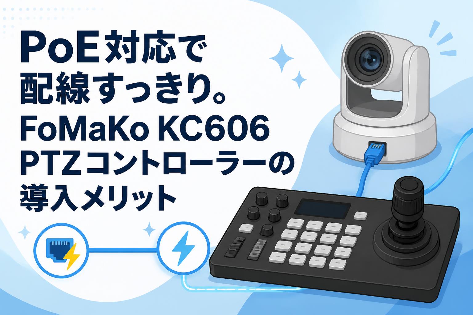 PoE対応で配線すっきり。FoMaKo KC606 PTZコントローラーの導入メリット