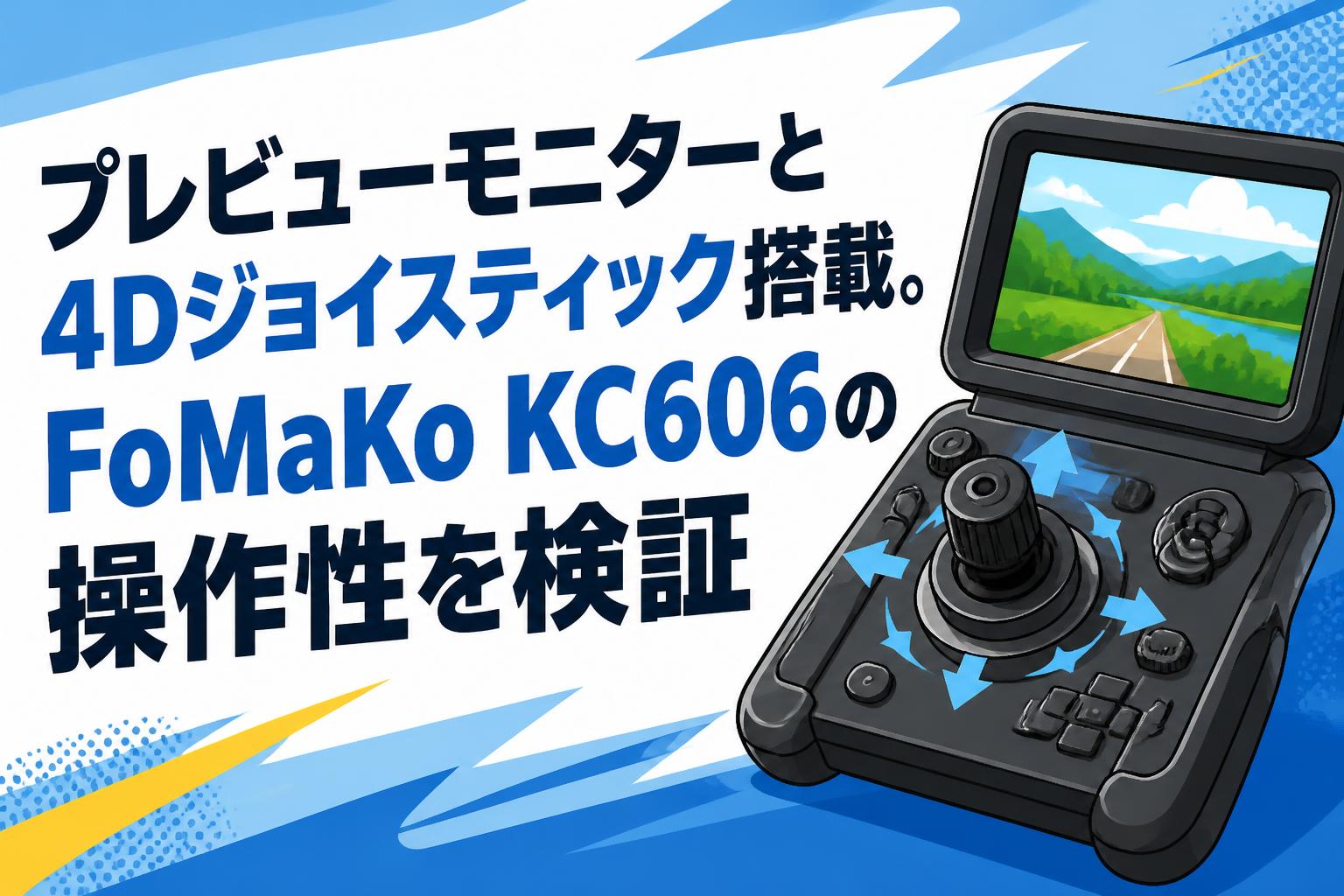 プレビューモニターと4Dジョイスティック搭載。FoMaKo KC606の操作性を検証