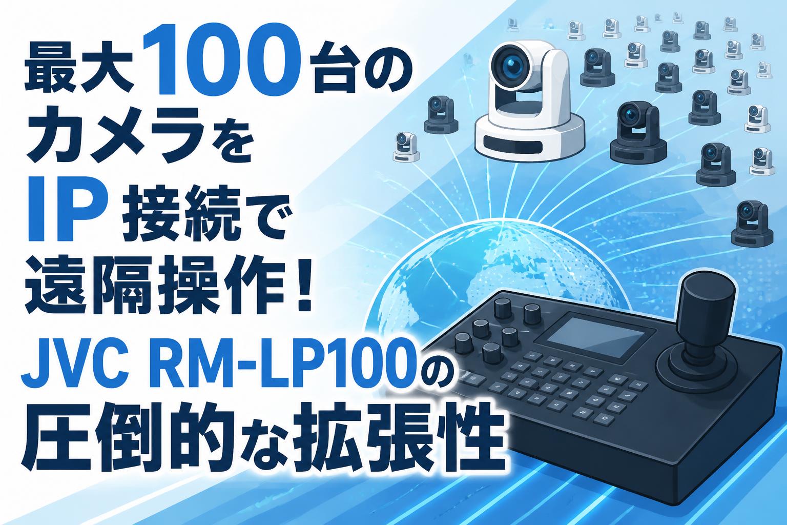 最大100台のカメラをIP接続で遠隔操作！JVC RM-LP100の圧倒的な拡張性