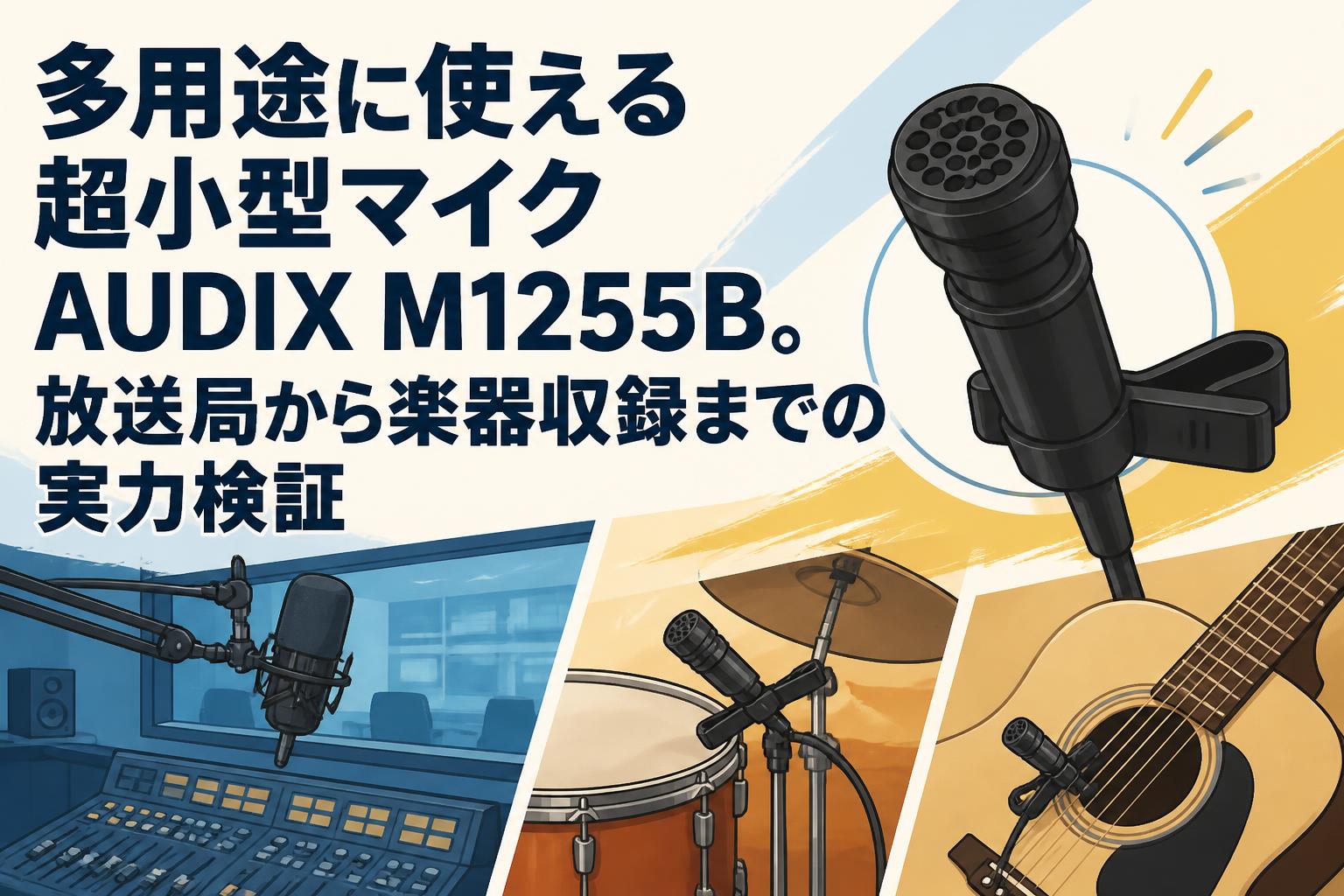 多用途に使える超小型マイクAUDIX M1255B。放送局から楽器収録までの実力検証