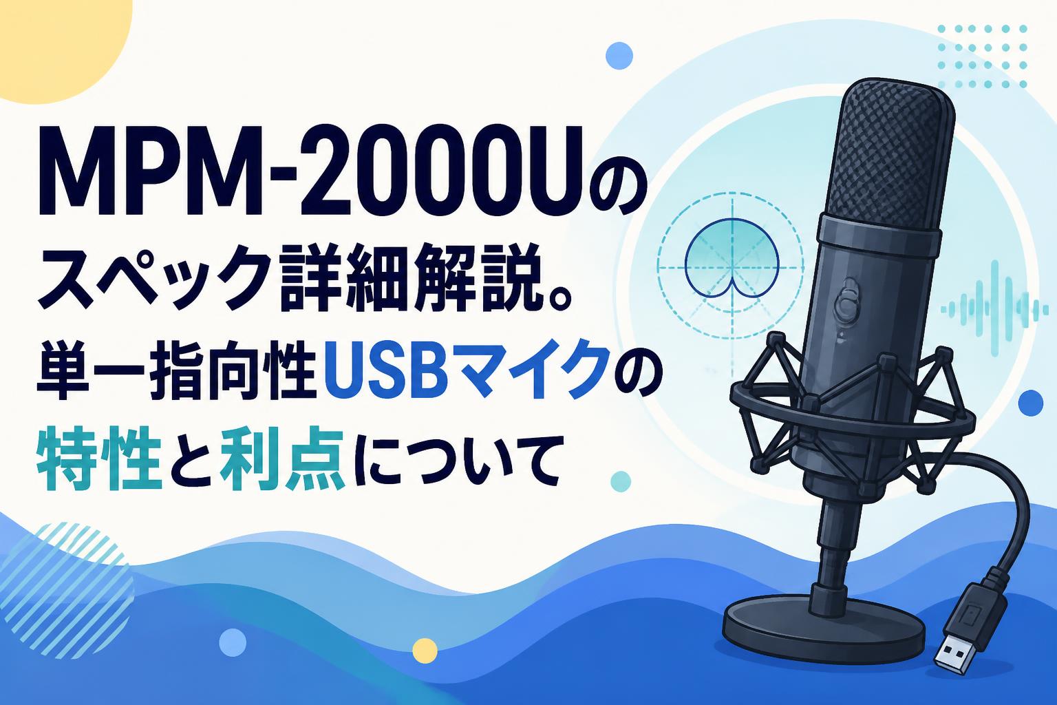 MPM-2000Uのスペック詳細解説。単一指向性USBマイクの特性と利点について