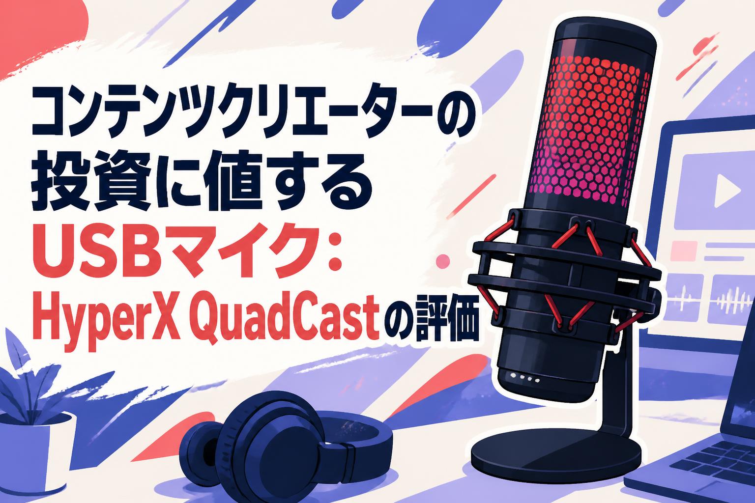 コンテンツクリエーターの投資に値するUSBマイク：HyperX QuadCastの評価