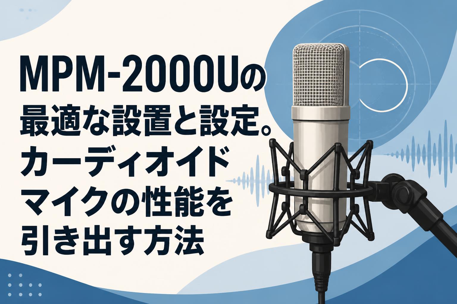 MPM-2000Uの最適な設置と設定。カーディオイドマイクの性能を引き出す方法