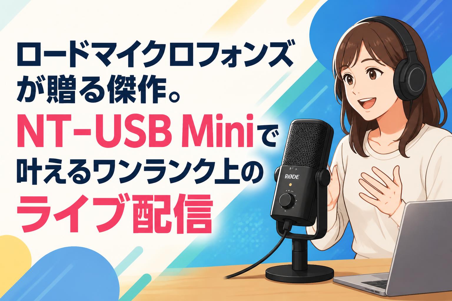 ロードマイクロフォンズが贈る傑作。NT-USB Miniで叶えるワンランク上のライブ配信