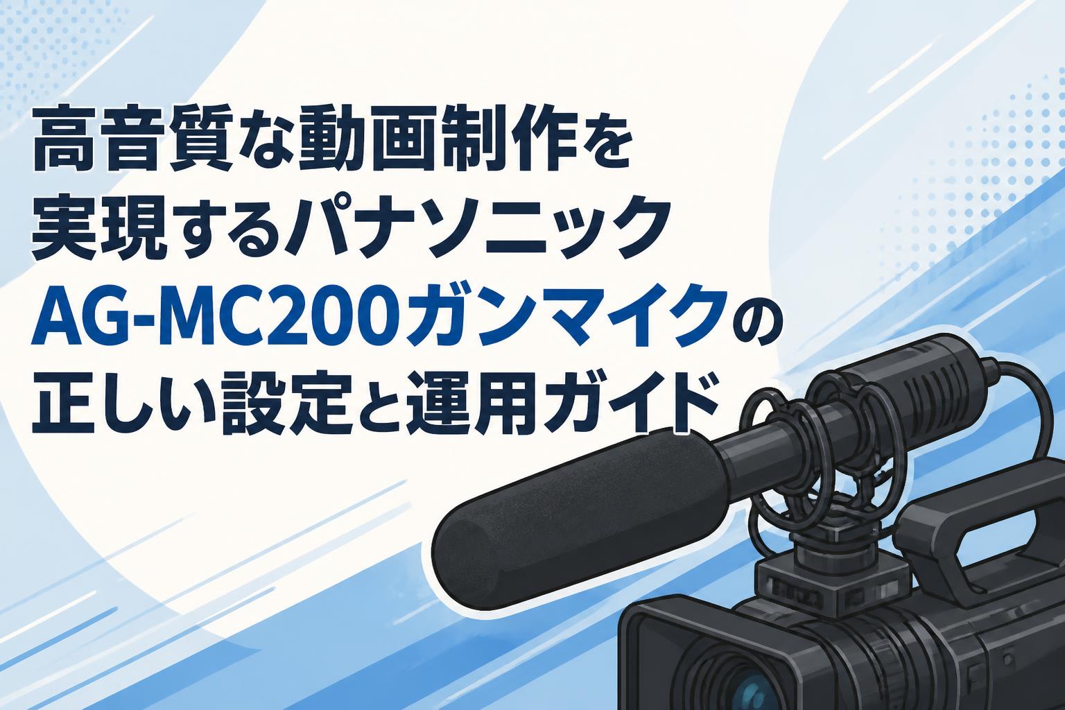 高音質な動画制作を実現するパナソニックAG-MC200ガンマイクの正しい設定と運用ガイド