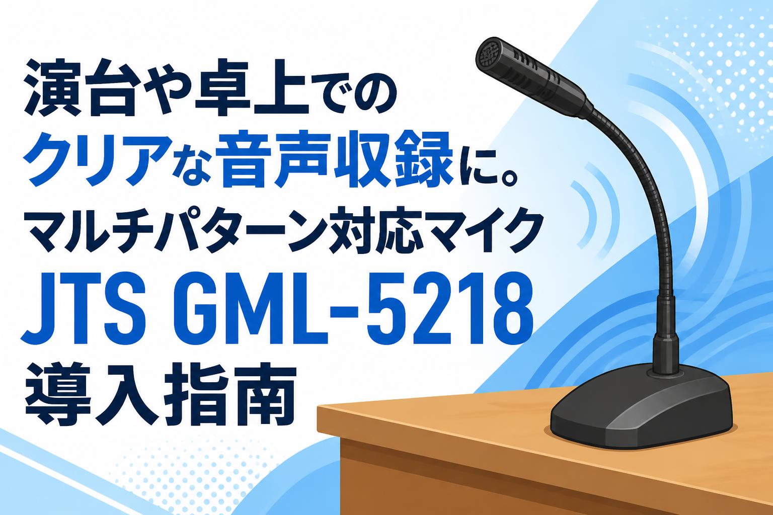 演台や卓上でのクリアな音声収録に。マルチパターン対応マイクJTS GML-5218導入指南