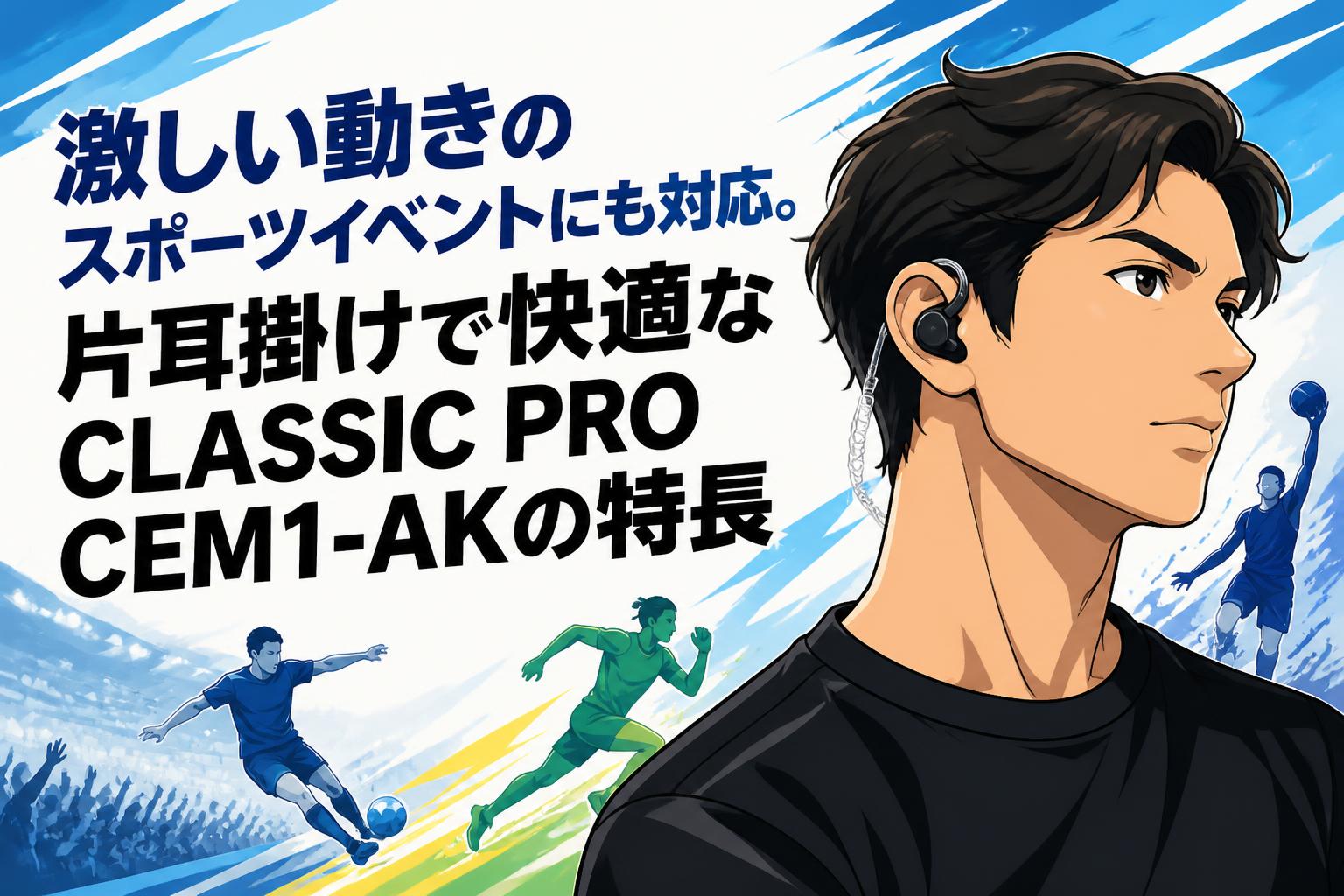 激しい動きのスポーツイベントにも対応。片耳掛けで快適なCLASSIC PRO CEM1-AKの特長