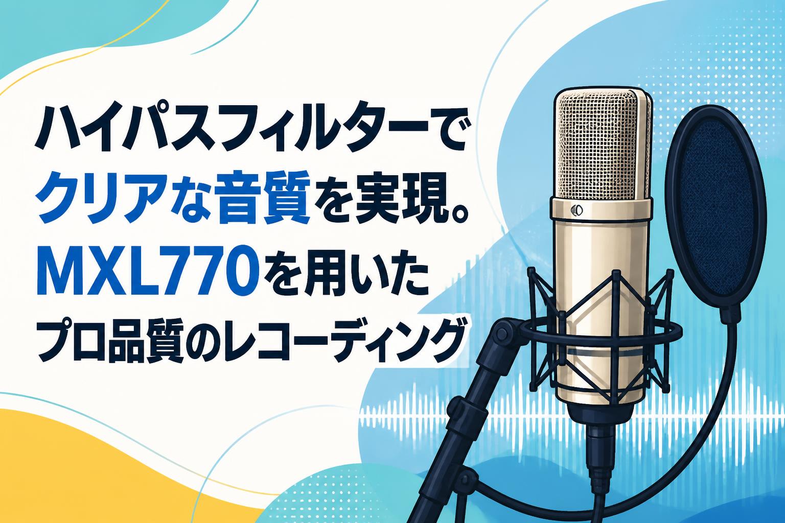 ハイパスフィルターでクリアな音質を実現。MXL770を用いたプロ品質のレコーディング