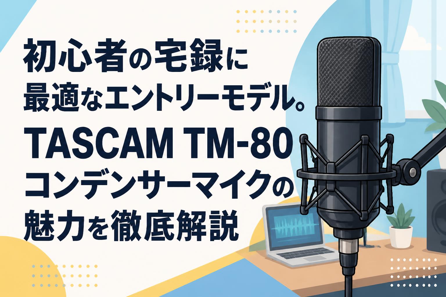 初心者の宅録に最適なエントリーモデル。TASCAM TM-80コンデンサーマイクの魅力を徹底解説