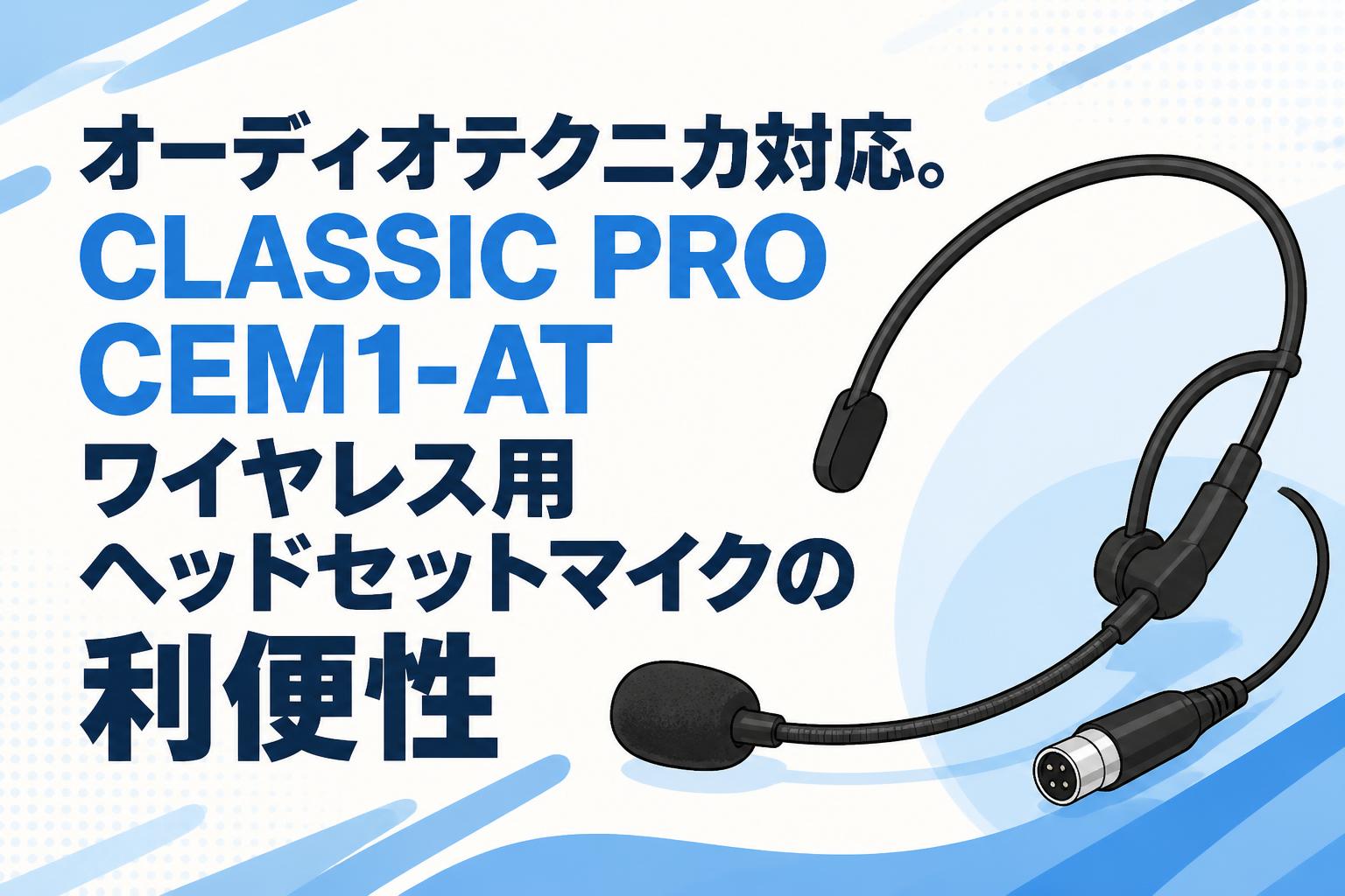 オーディオテクニカ対応。CLASSIC PRO CEM1-AT ワイヤレス用ヘッドセットマイクの利便性