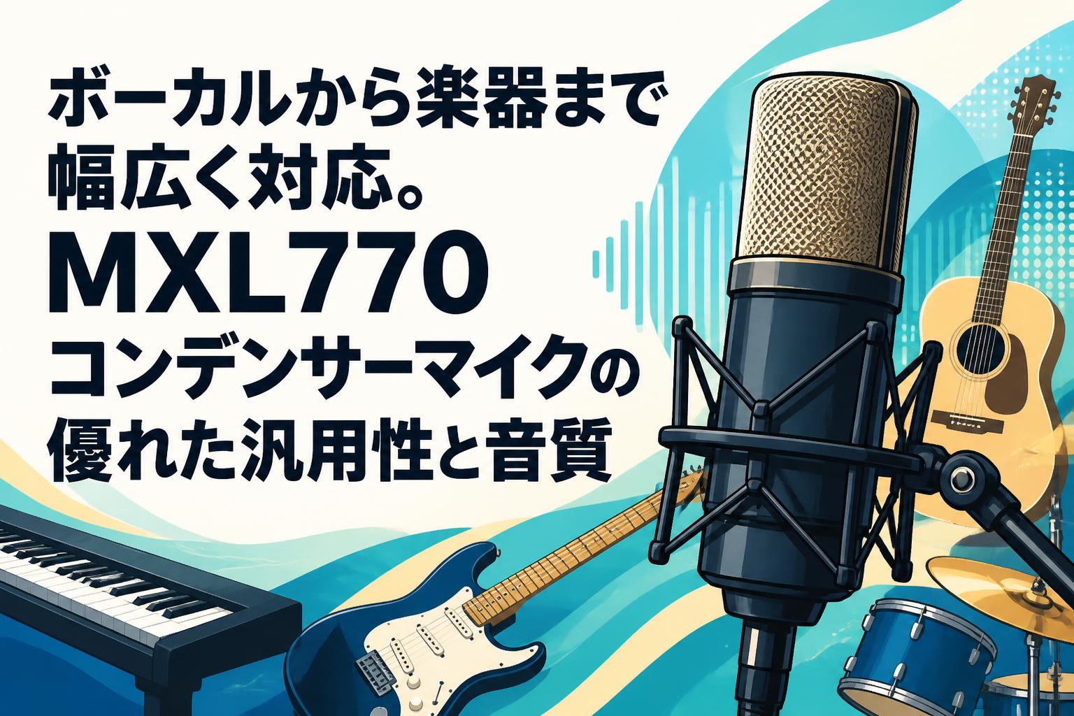 ボーカルから楽器まで幅広く対応。MXL770コンデンサーマイクの優れた汎用性と音質