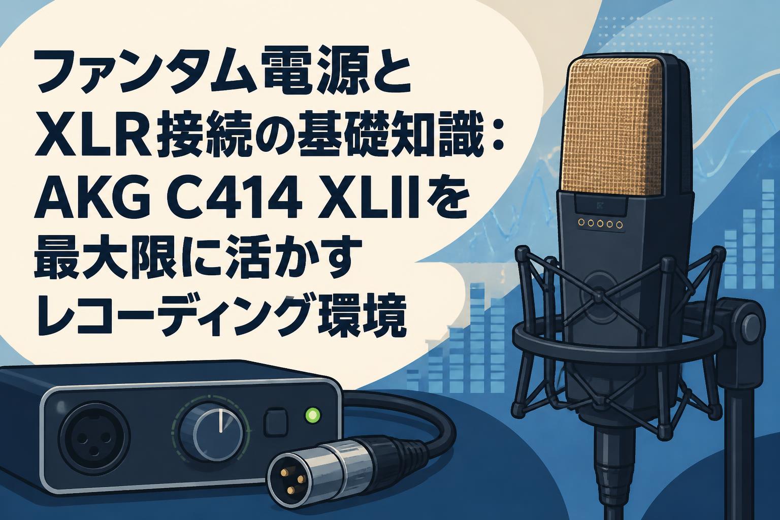ファンタム電源とXLR接続の基礎知識：AKG C414 XLIIを最大限に活かすレコーディング環境