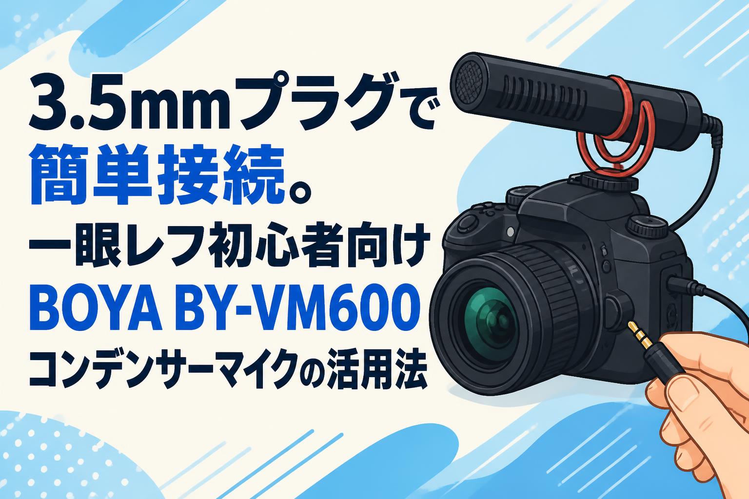 3.5mmプラグで簡単接続。一眼レフ初心者向けBOYA BY-VM600コンデンサーマイクの活用法