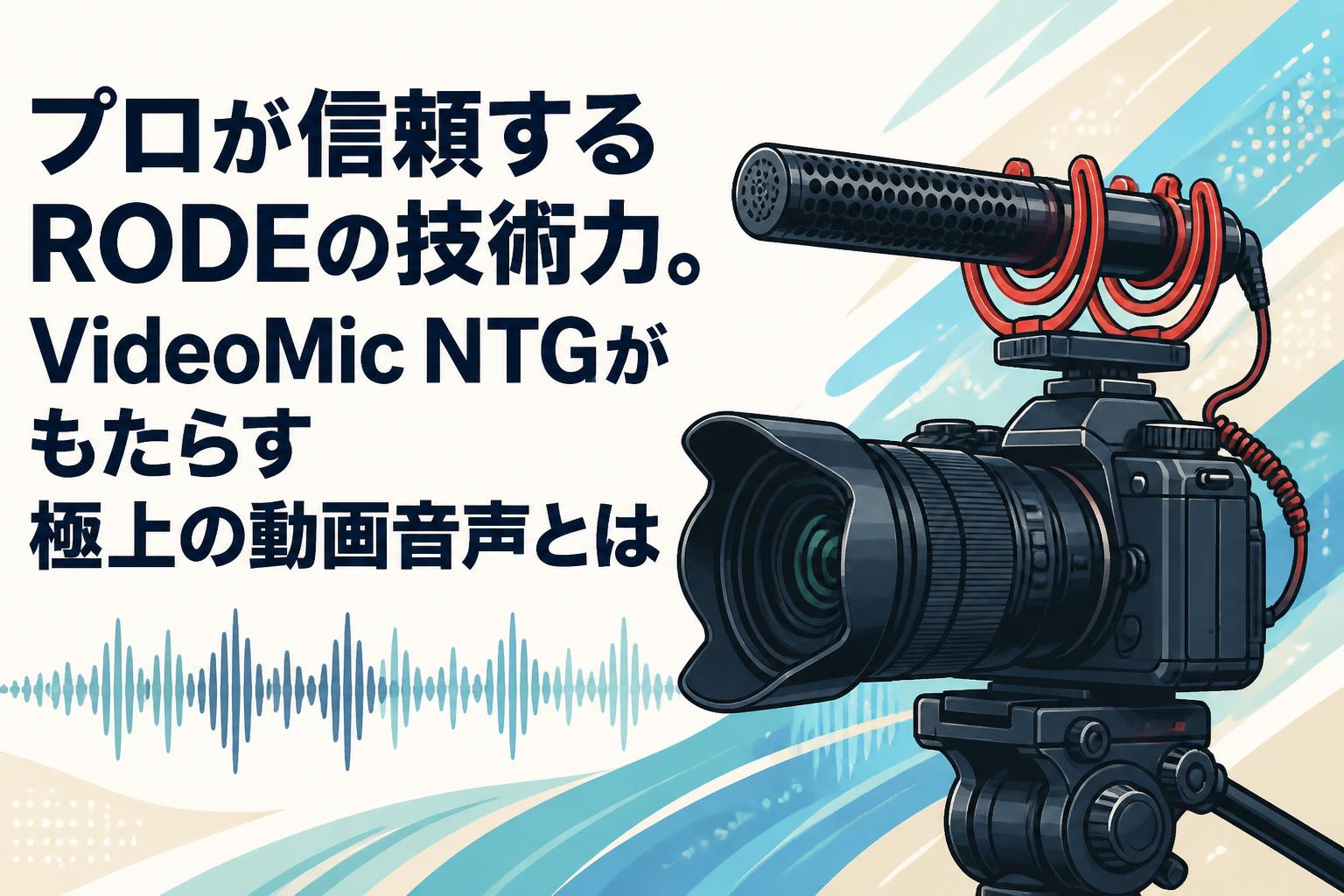 プロが信頼するRODEの技術力。VideoMic NTGがもたらす極上の動画音声とは