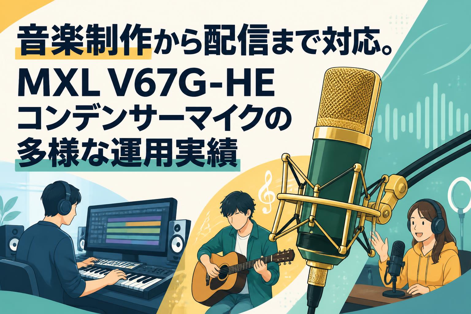 音楽制作から配信まで対応。MXL V67G-HEコンデンサーマイクの多様な運用実績