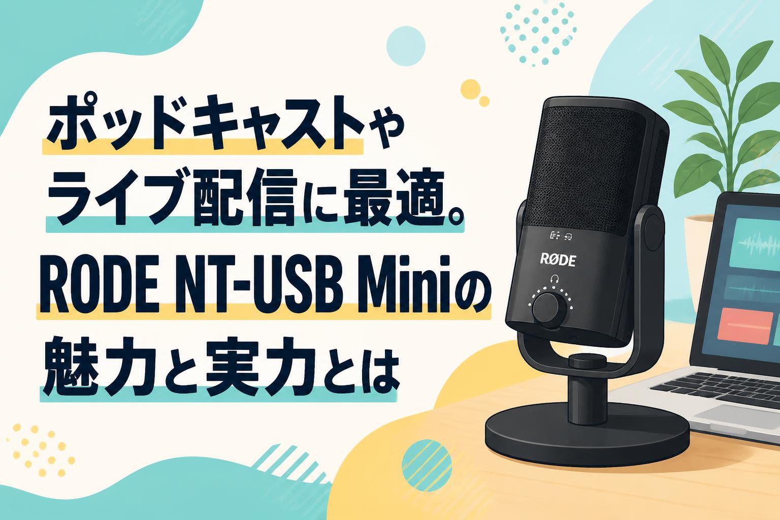ポッドキャストやライブ配信に最適。RODE NT-USB Miniの魅力と実力とは
