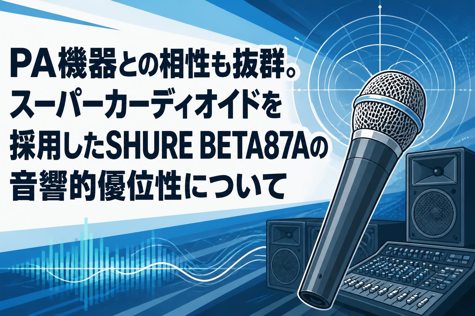 PA機器との相性も抜群。スーパーカーディオイドを採用したSHURE BETA87Aの音響的優位性について
