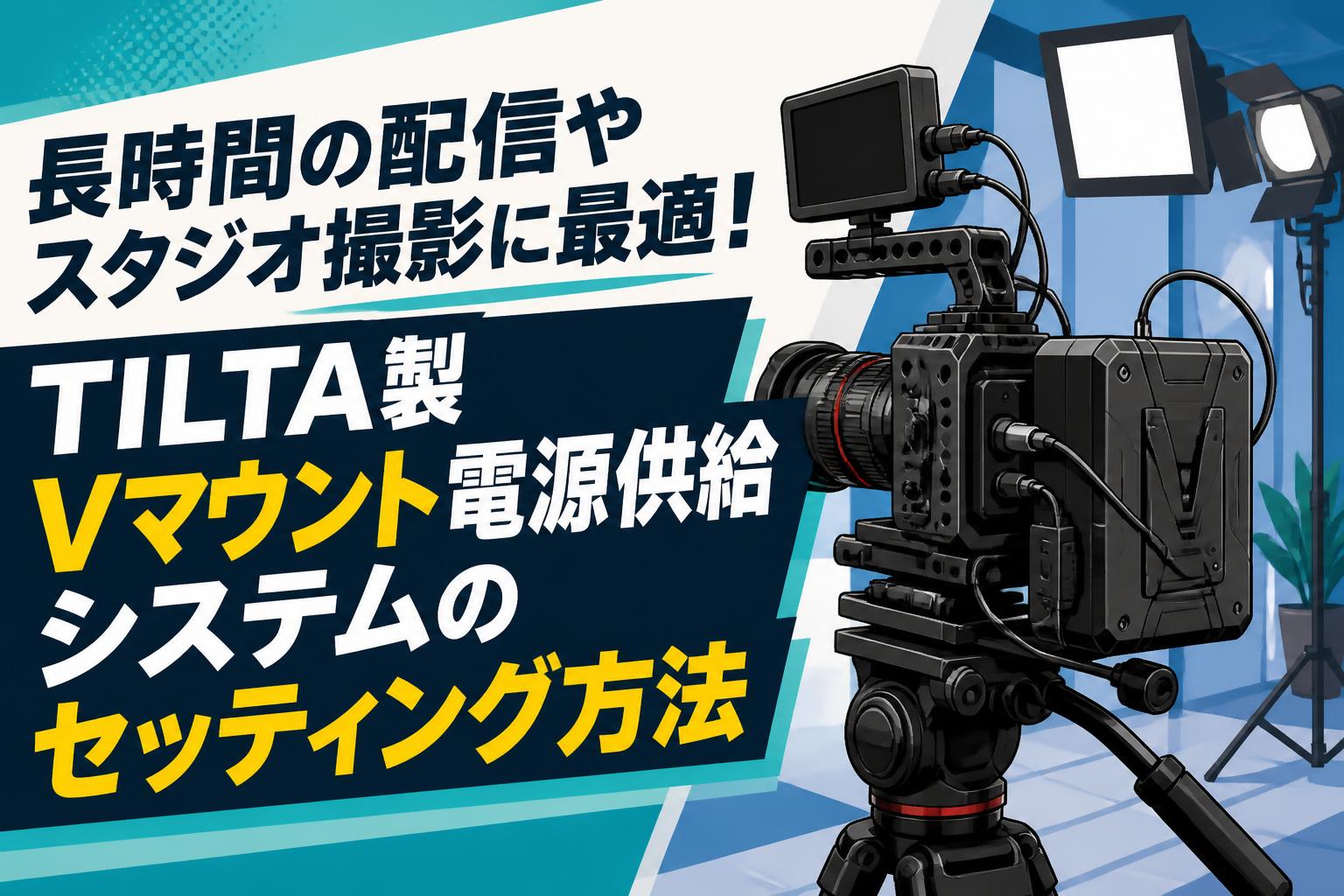 長時間の配信やスタジオ撮影に最適！TILTA製Vマウント電源供給システムのセッティング方法