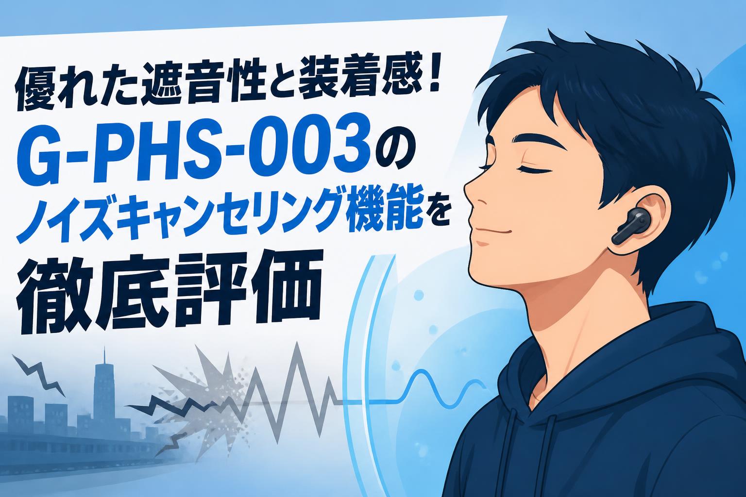 優れた遮音性と装着感！G-PHS-003のノイズキャンセリング機能を徹底評価
