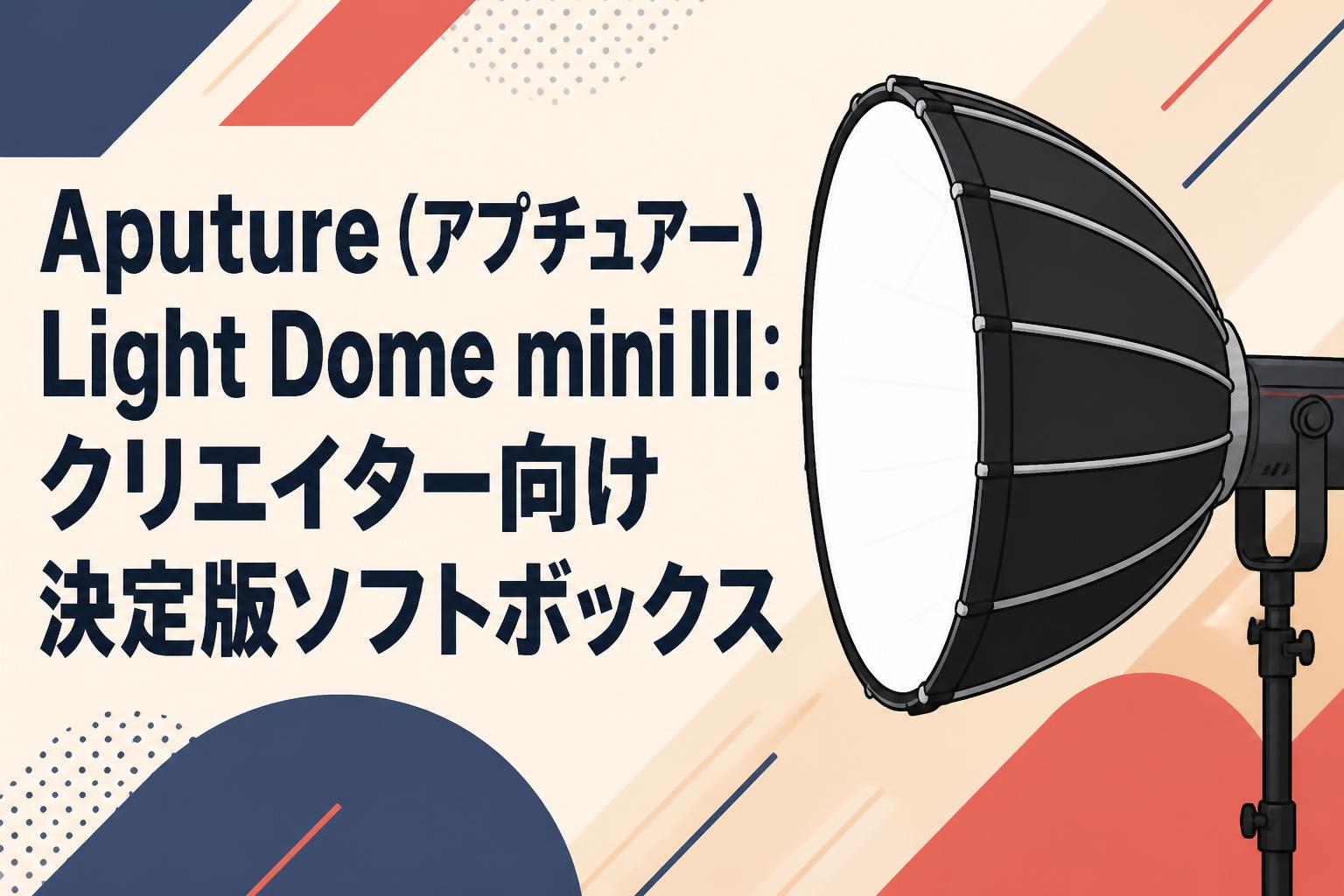 Aputure（アプチュアー）Light Dome mini III：クリエイター向け決定版ソフトボックス