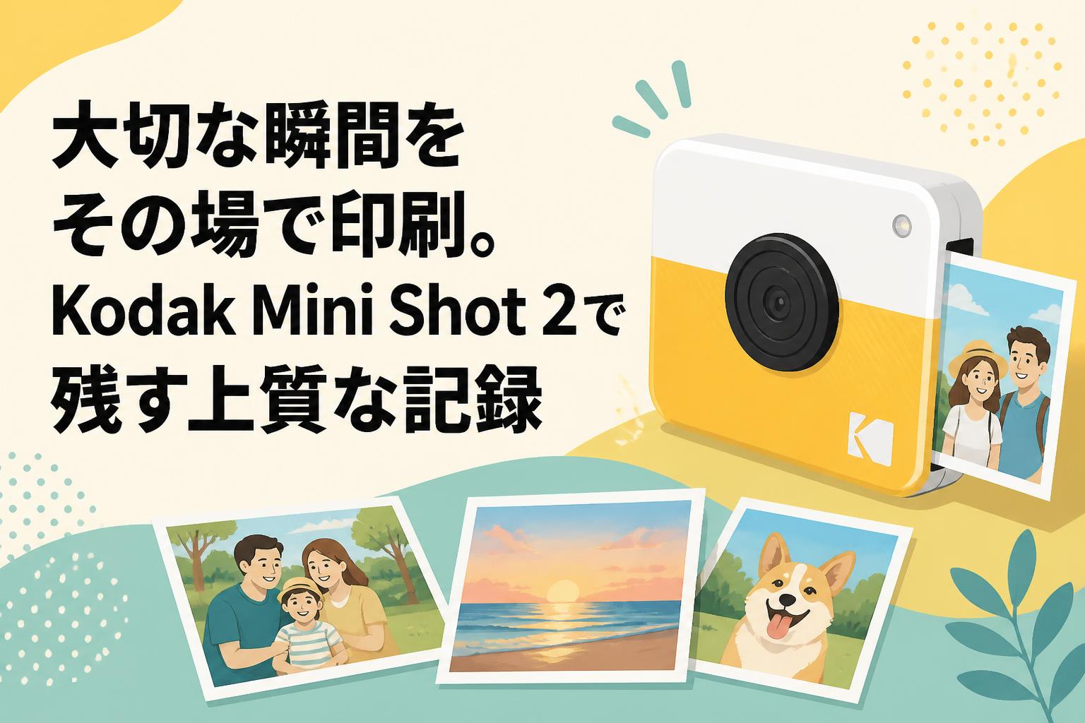 大切な瞬間をその場で印刷。Kodak Mini Shot 2で残す上質な記録