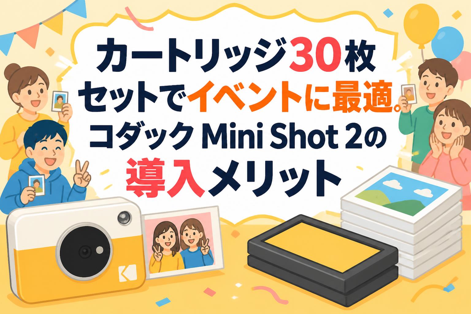 カートリッジ30枚セットでイベントに最適。コダック Mini Shot 2の導入メリット