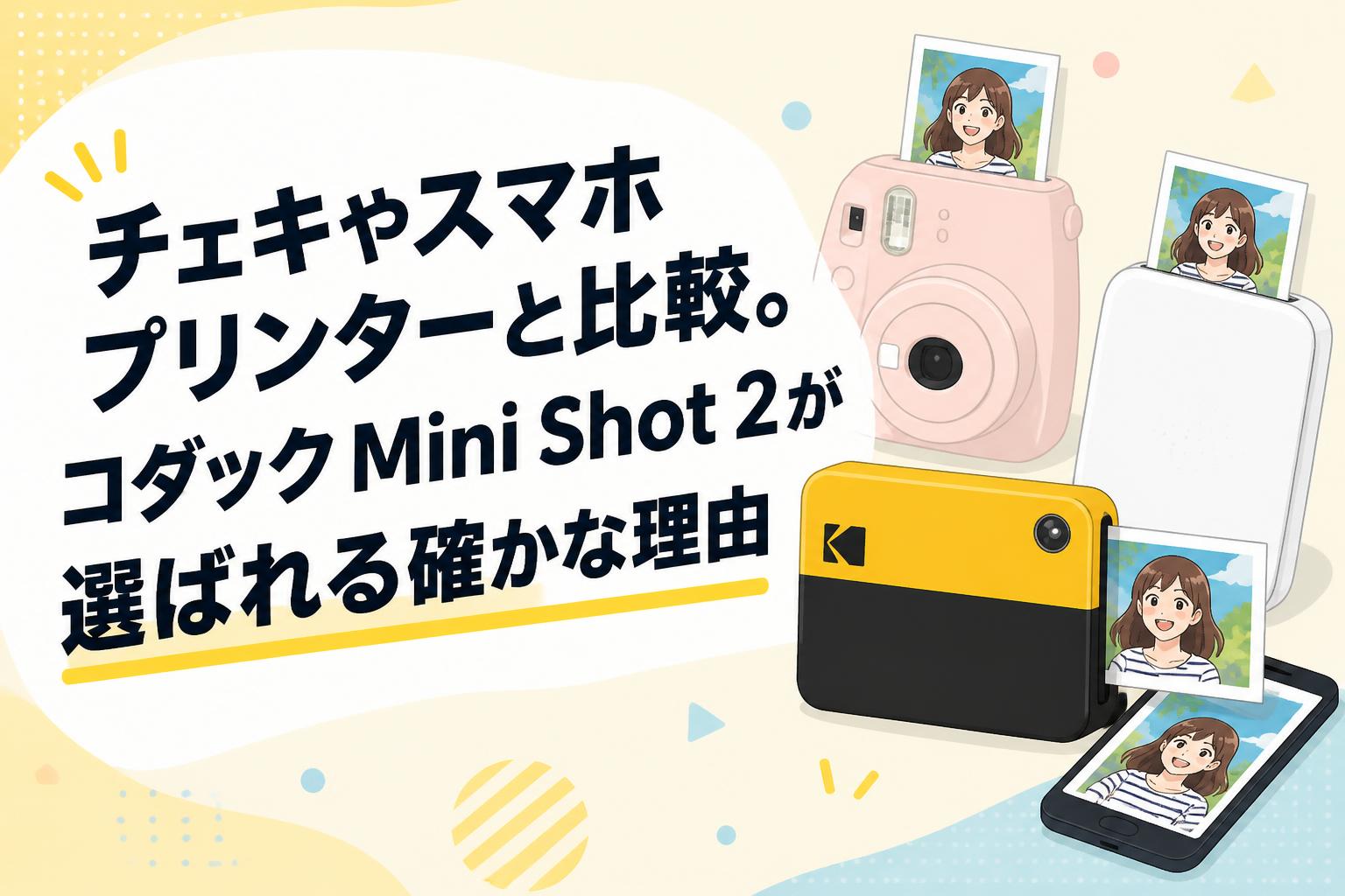 チェキやスマホプリンターと比較。コダック Mini Shot 2が選ばれる確かな理由