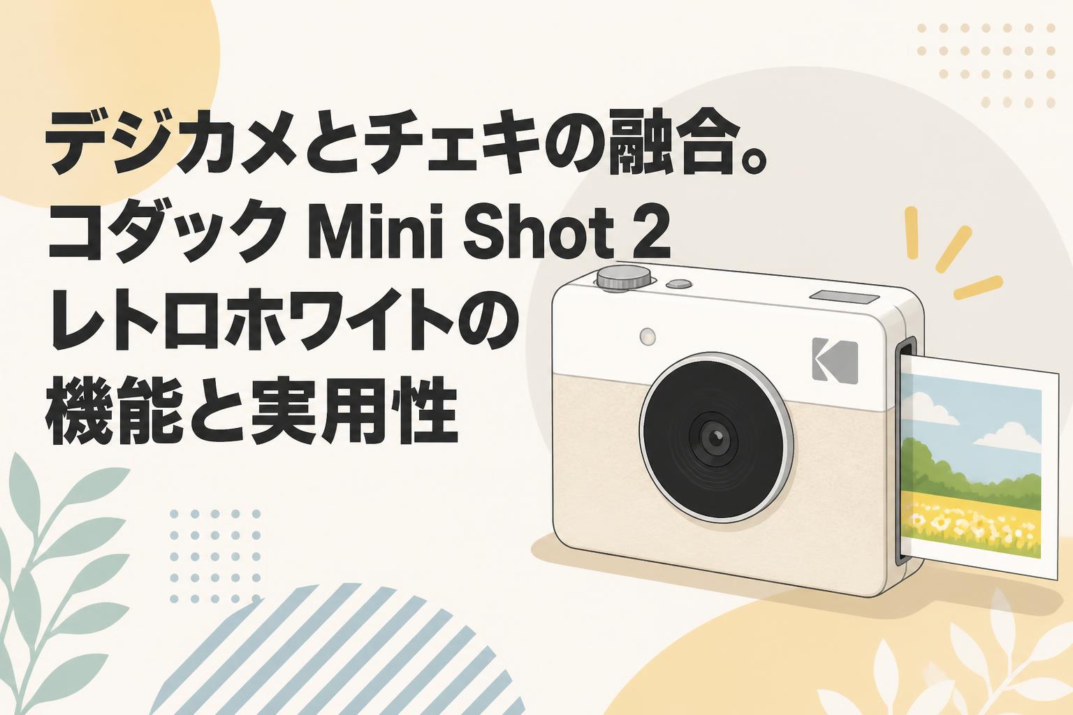 デジカメとチェキの融合。コダック Mini Shot 2 レトロホワイトの機能と実用性