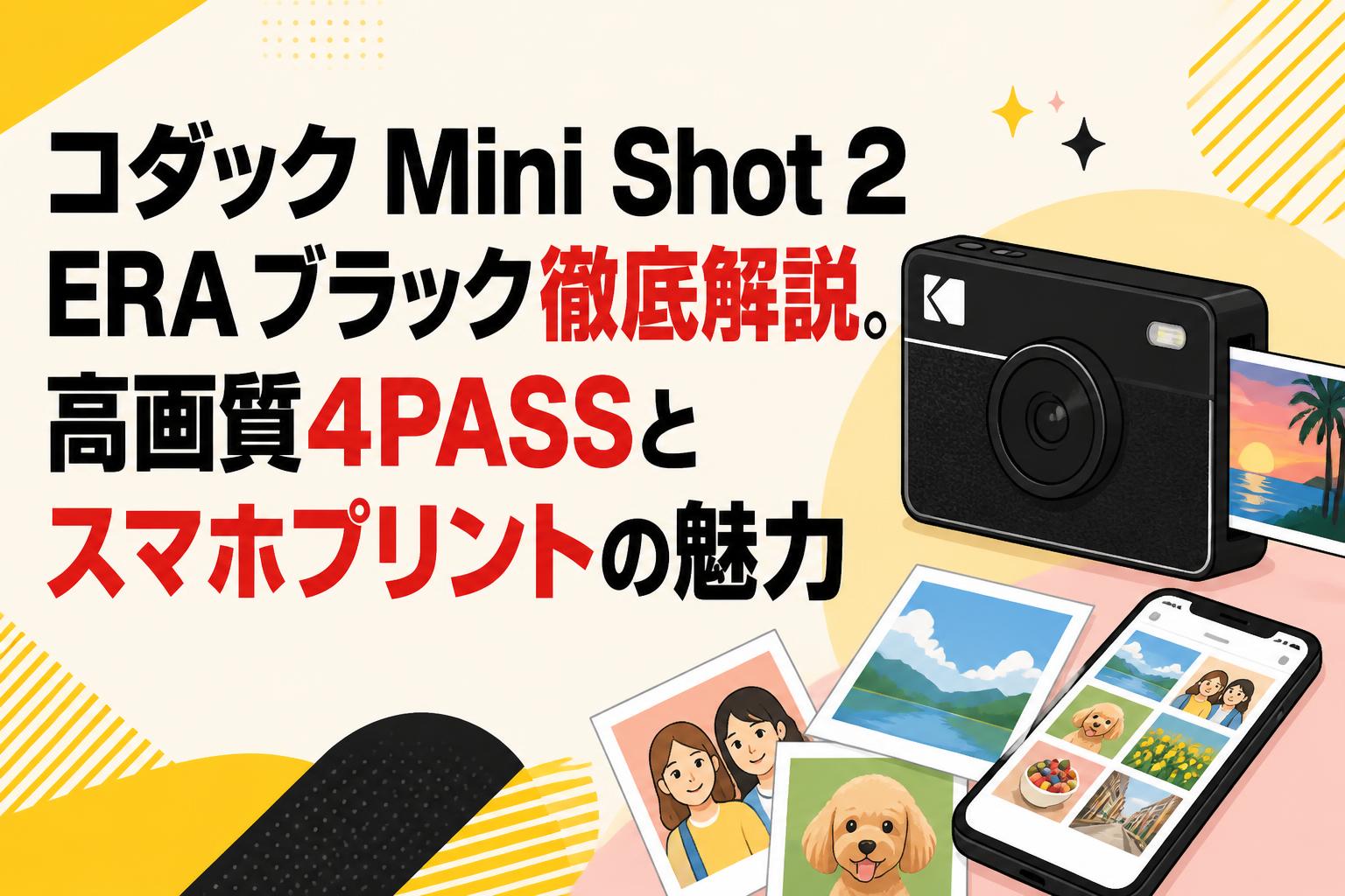 コダック Mini Shot 2 ERA ブラック徹底解説。高画質4PASSとスマホプリントの魅力