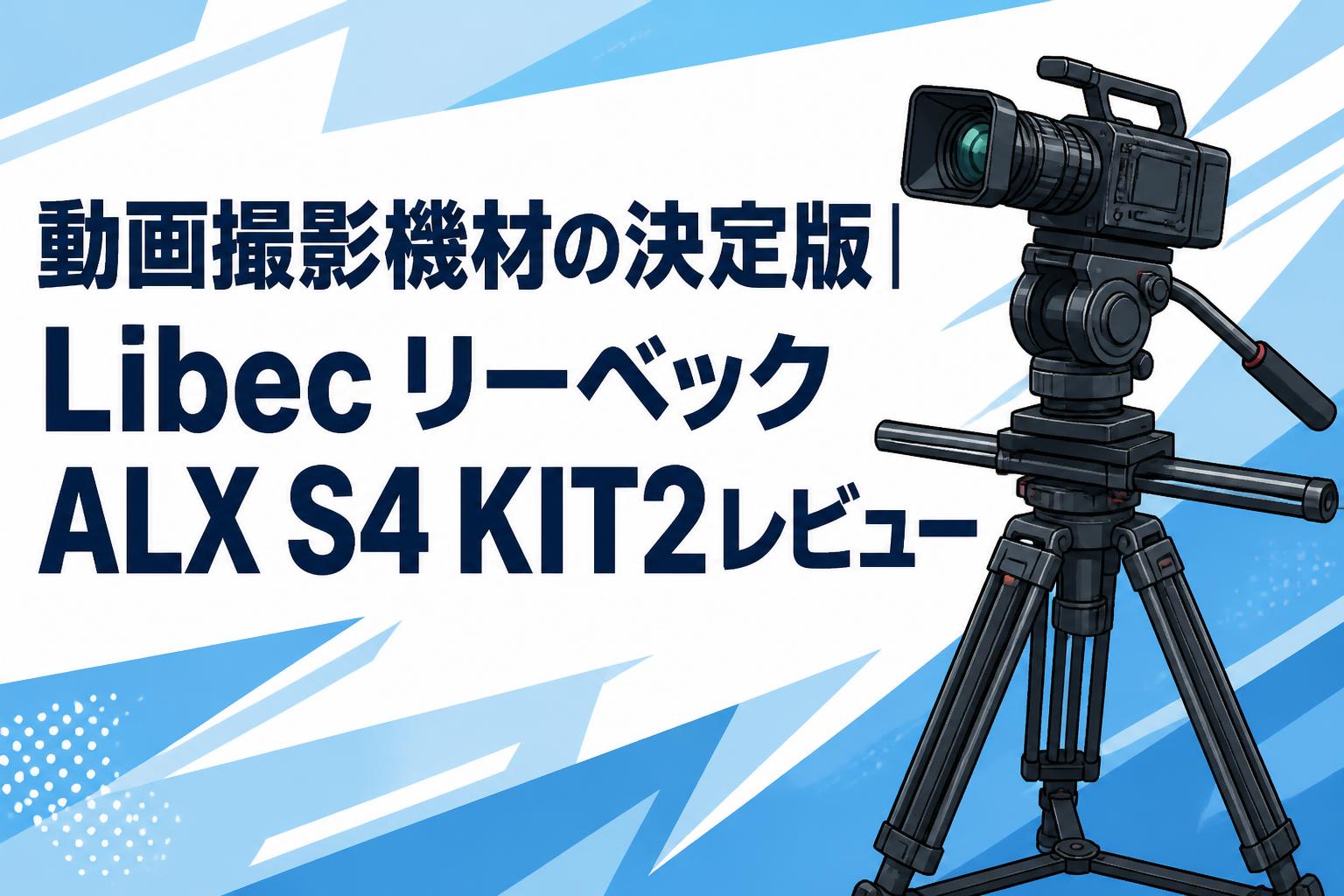 動画撮影機材の決定版｜Libec リーベックALX S4 KIT2レビュー