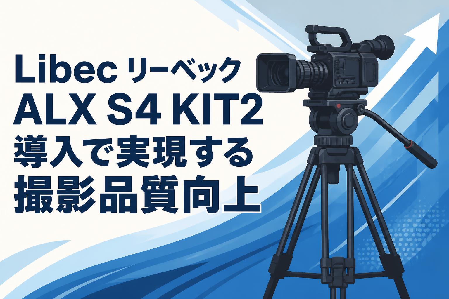 Libec リーベックALX S4 KIT2導入で実現する撮影品質向上
