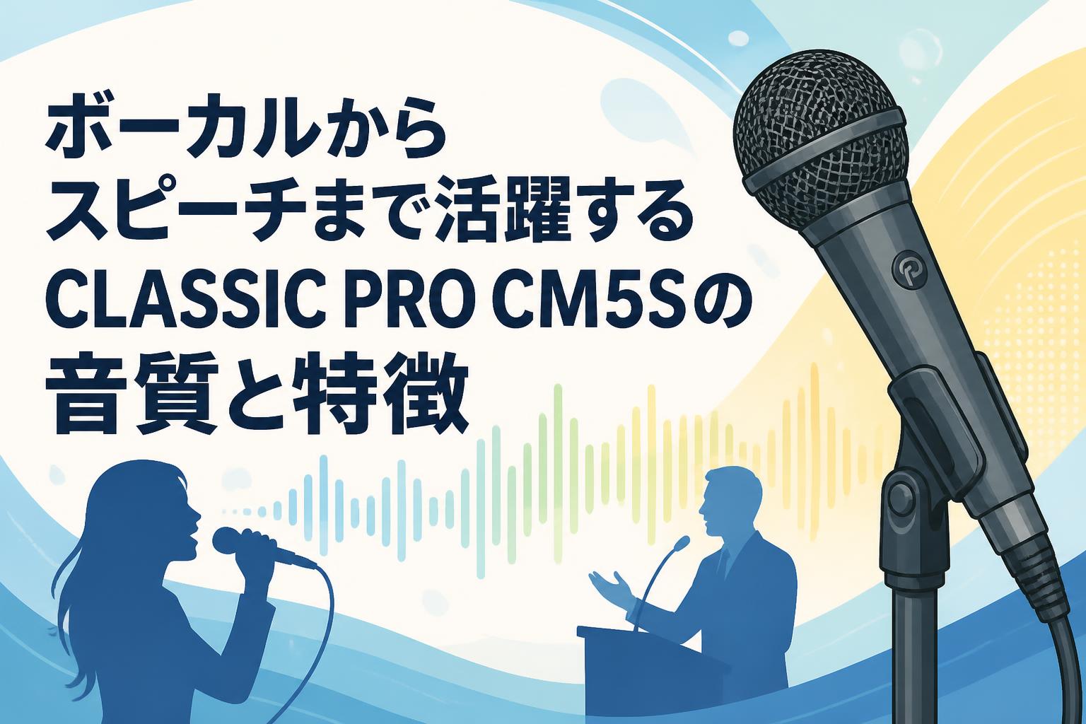 ボーカルからスピーチまで活躍するCLASSIC PRO CM5Sの音質と特徴