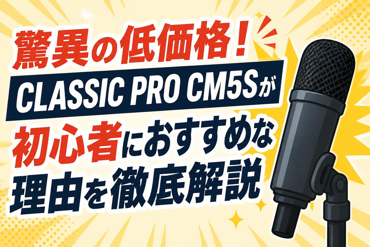 驚異の低価格！CLASSIC PRO CM5Sが初心者におすすめな理由を徹底解説