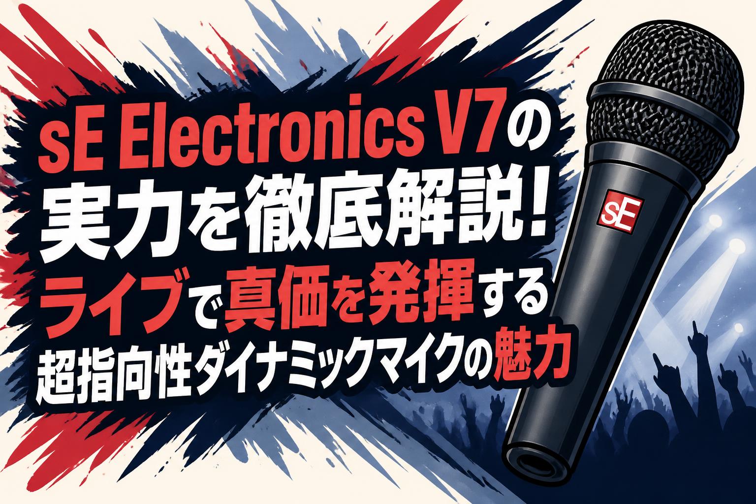 sE Electronics V7の実力を徹底解説！ライブで真価を発揮する超指向性ダイナミックマイクの魅力