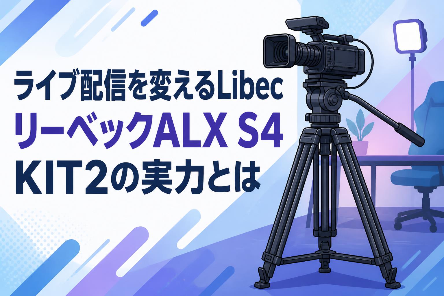 ライブ配信を変えるLibec リーベックALX S4 KIT2の実力とは