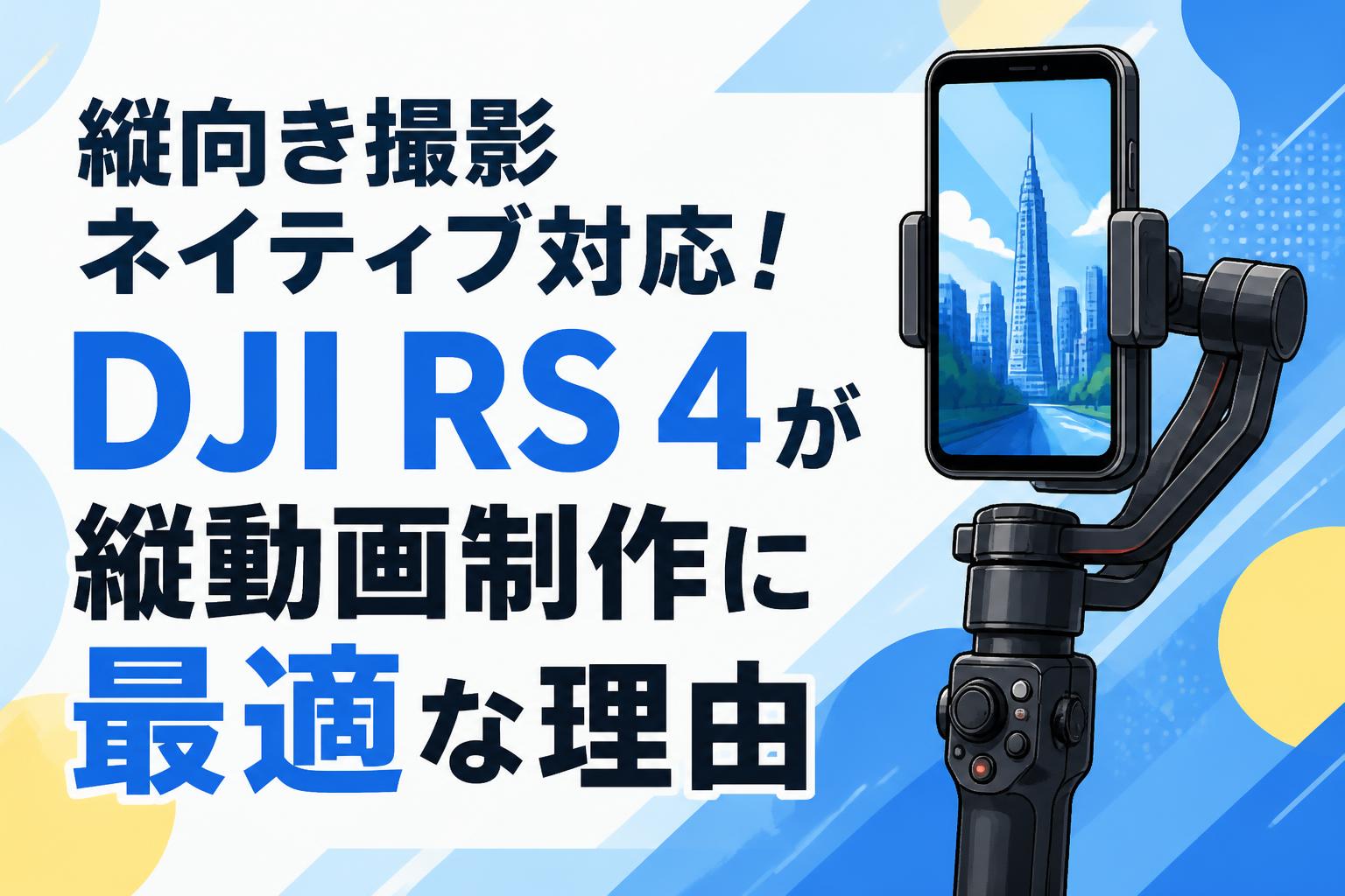 縦向き撮影ネイティブ対応！DJI RS 4が縦動画制作に最適な理由