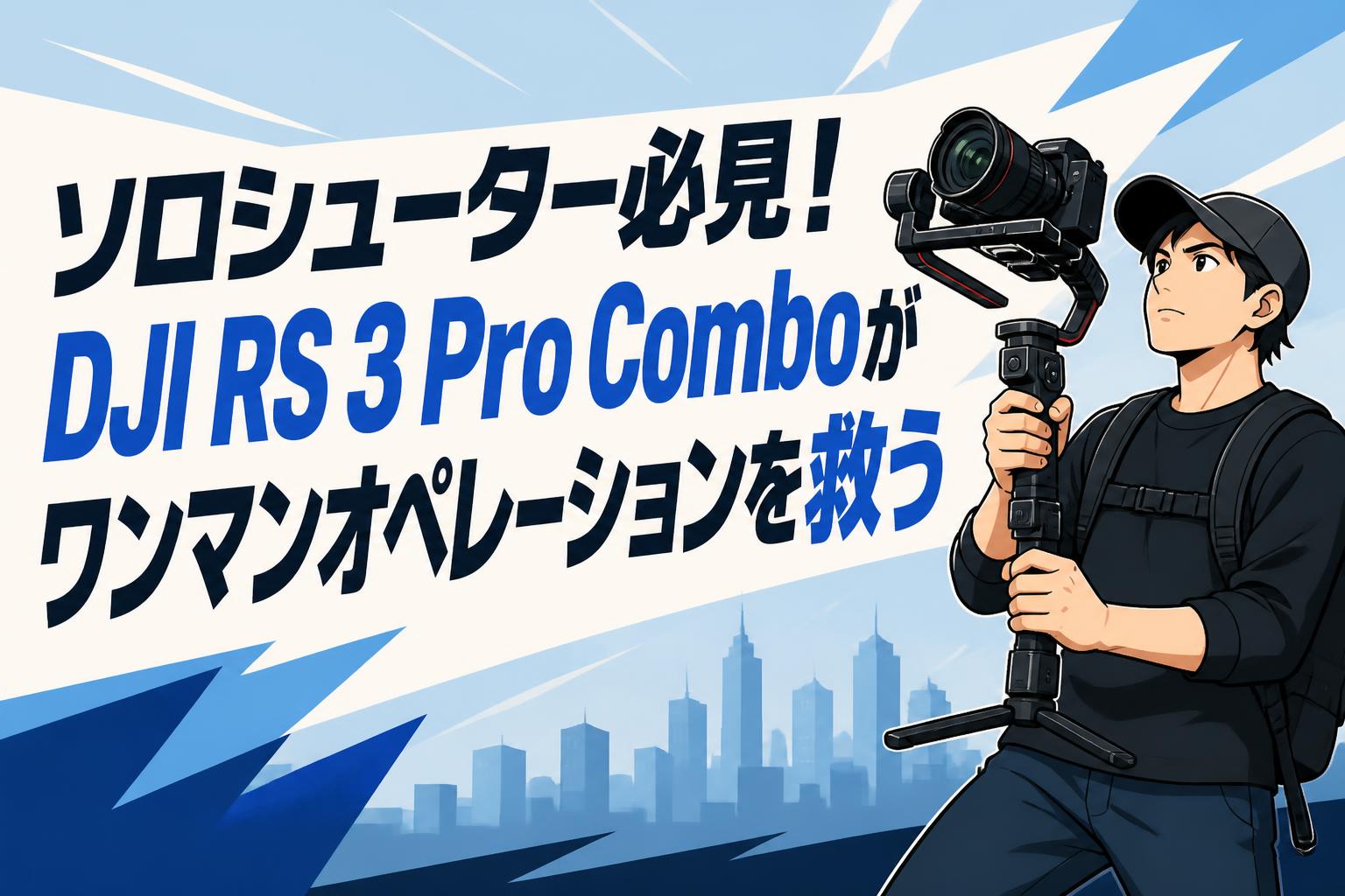 ソロシューター必見！DJI RS 3 Pro Comboがワンマンオペレーションを救う