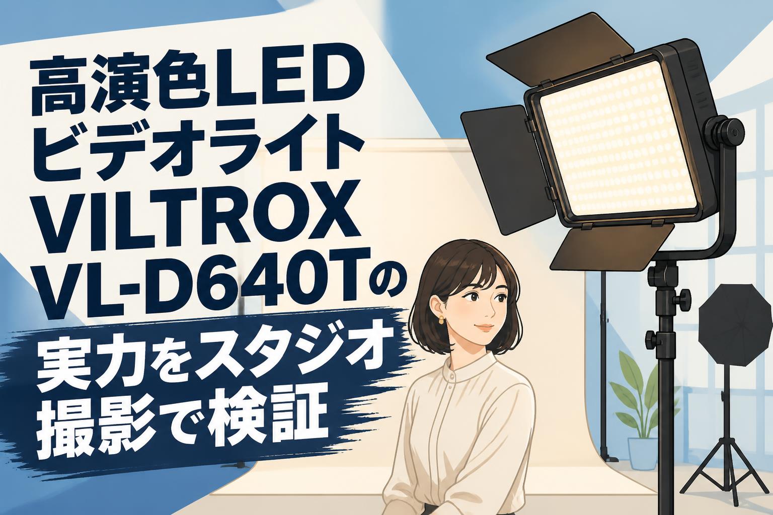高演色LEDビデオライトVILTROX VL-D640Tの実力をスタジオ撮影で検証