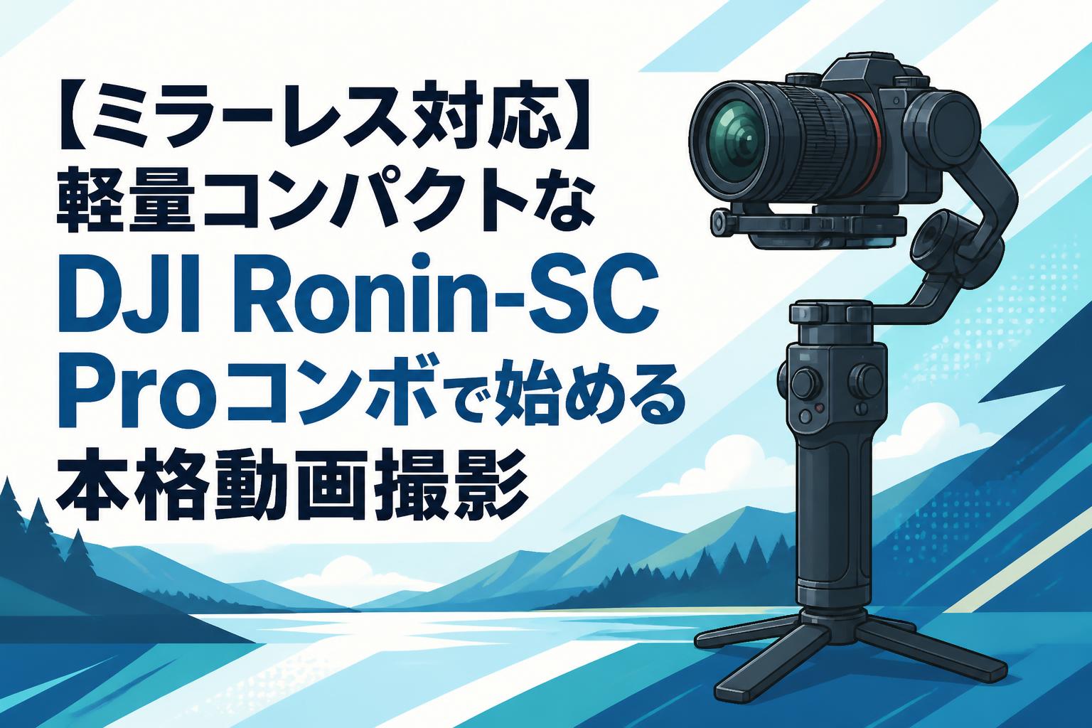 【ミラーレス対応】軽量コンパクトなDJI Ronin-SC Proコンボで始める本格動画撮影