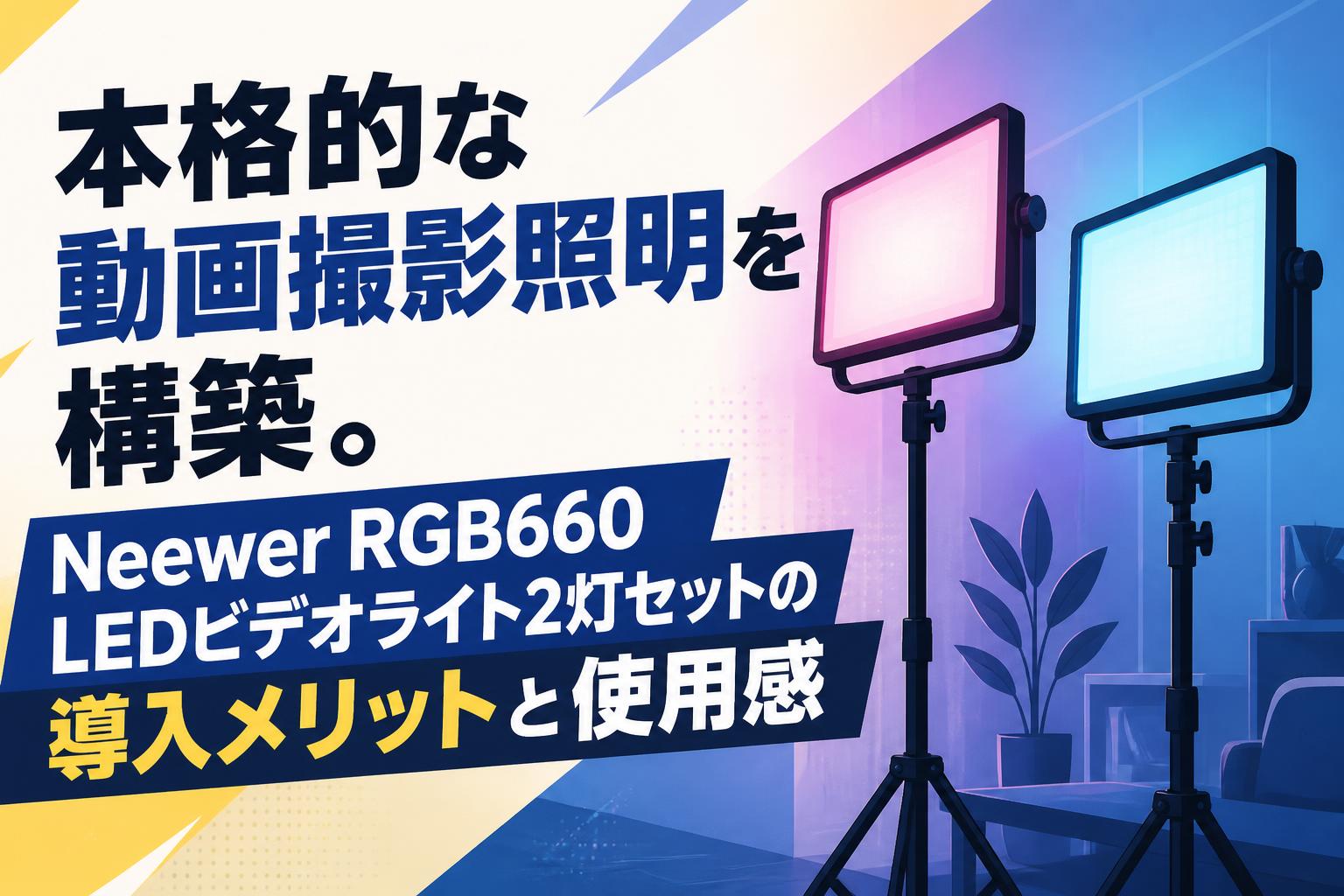 本格的な動画撮影照明を構築。Neewer RGB660 LEDビデオライト2灯セットの導入メリットと使用感