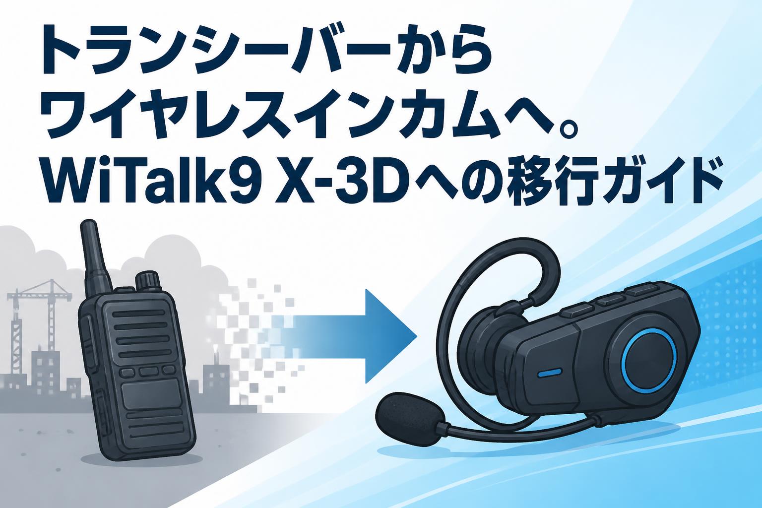トランシーバーからワイヤレスインカムへ。WiTalk9 X-3Dへの移行ガイド