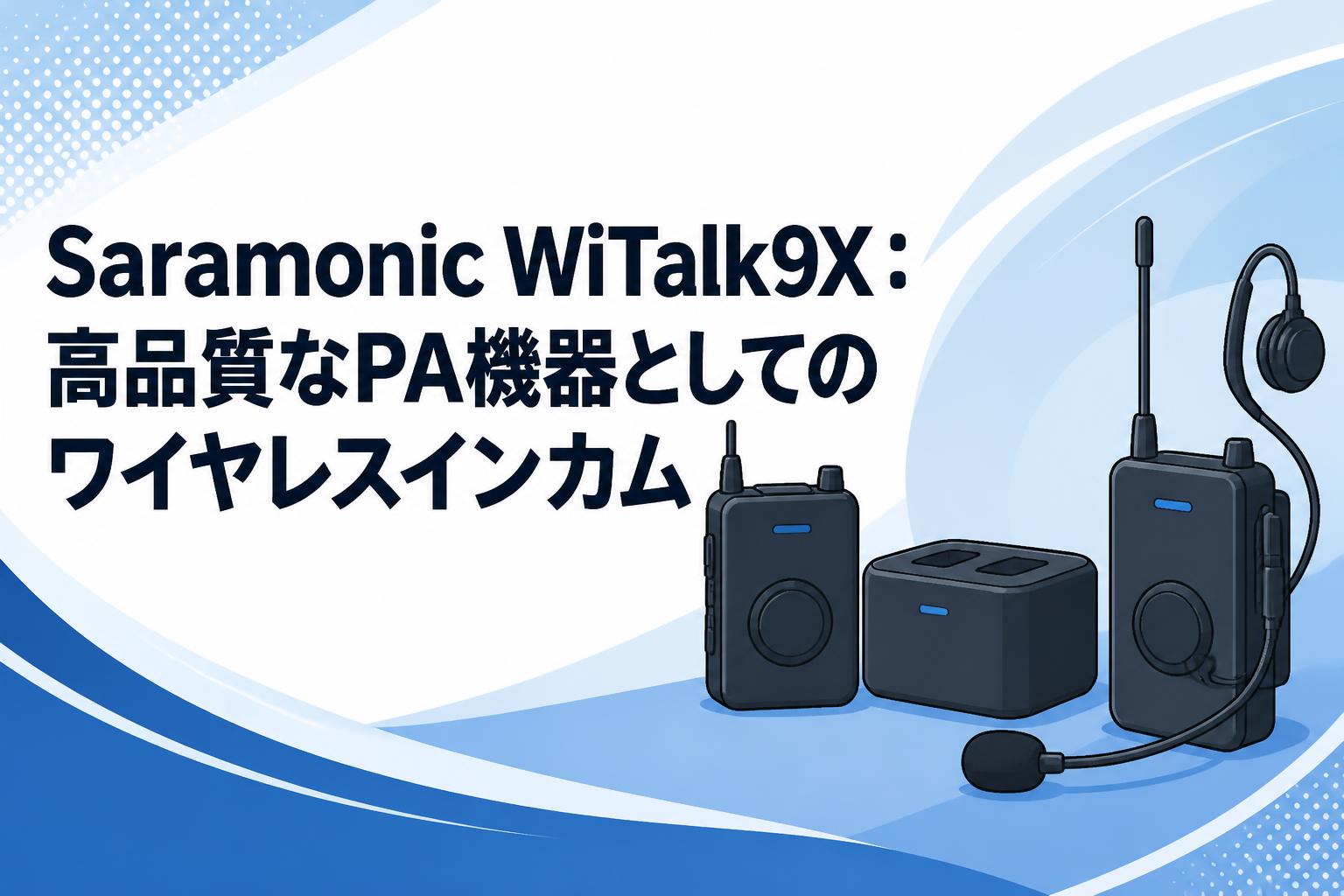 Saramonic WiTalk9X：高品質なPA機器としてのワイヤレスインカム