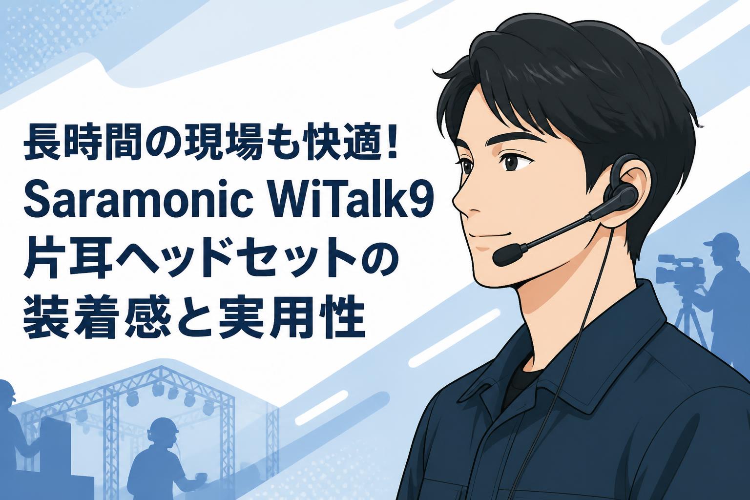 長時間の現場も快適！Saramonic WiTalk9片耳ヘッドセットの装着感と実用性