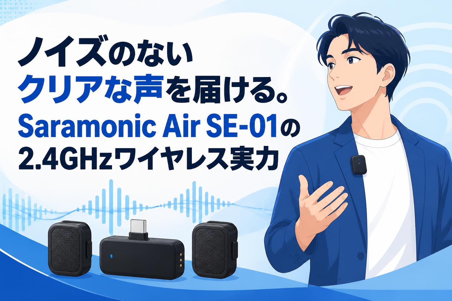 ノイズのないクリアな声を届ける。Saramonic Air SE-01の2.4GHzワイヤレス実力
