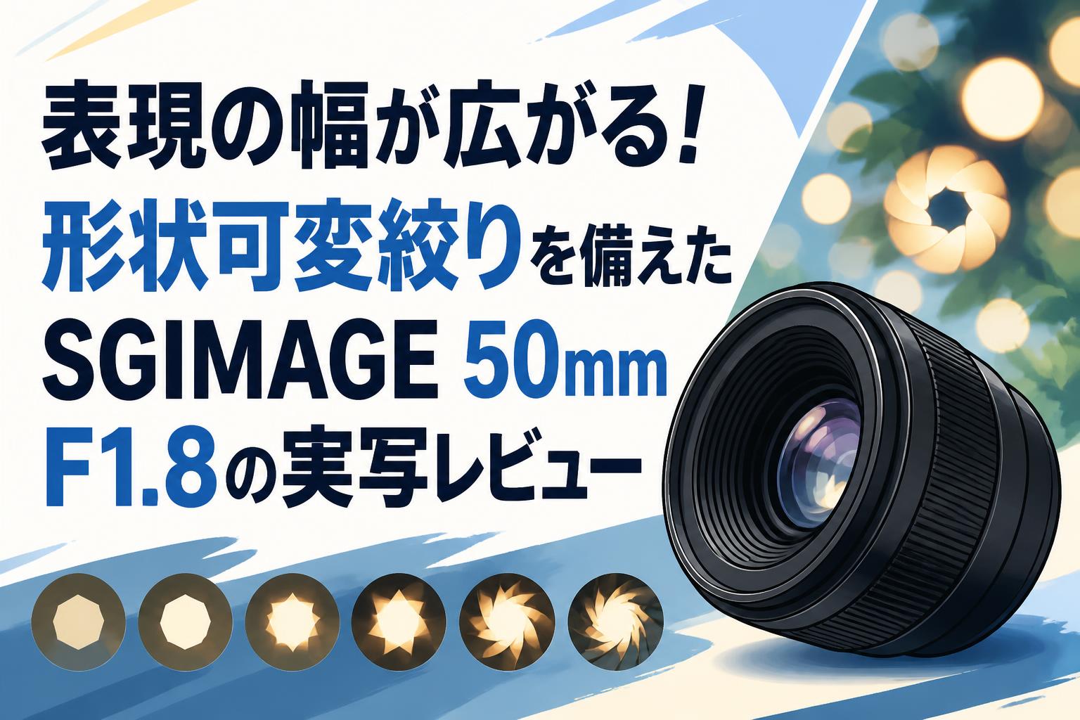 表現の幅が広がる！形状可変絞りを備えたSGIMAGE 50mm F1.8の実写レビュー