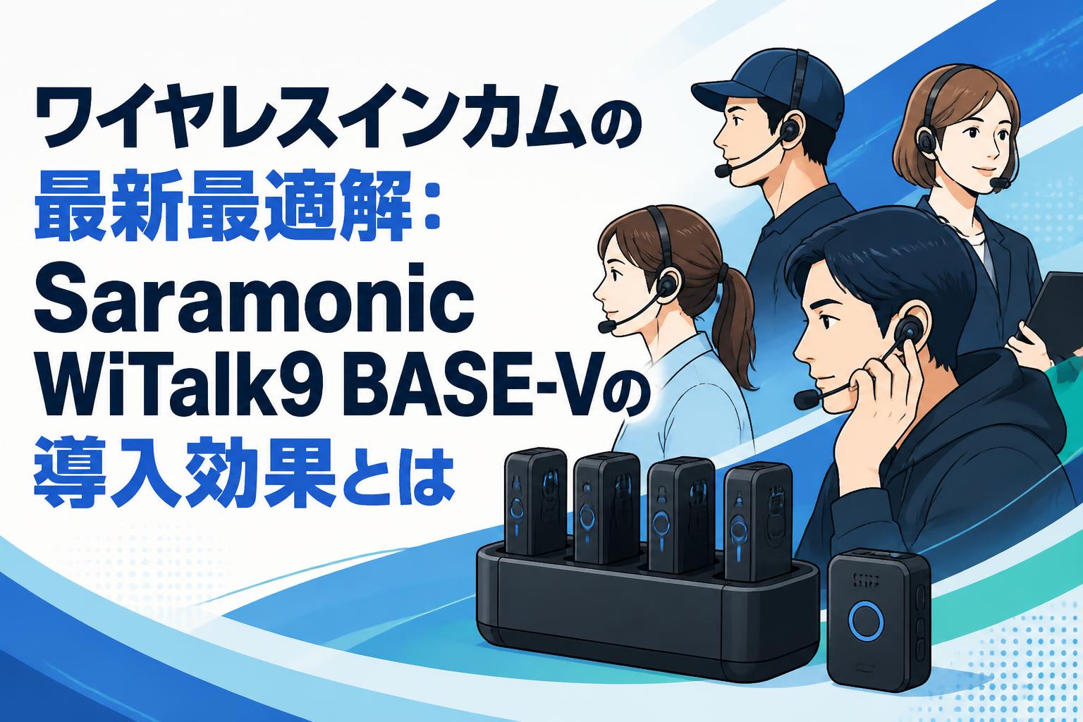 ワイヤレスインカムの最新最適解：Saramonic WiTalk9 BASE-Vの導入効果とは
